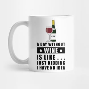 A day without Wine is like.. just kidding I have no idea Mug